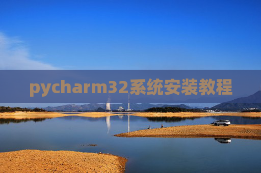 pycharm32系统安装教程 pycharm32系统安装教程